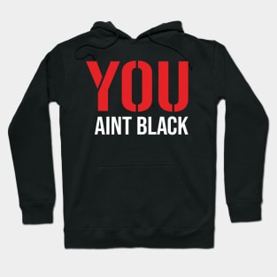 You Aint Black Hoodie